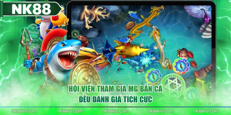 Hội viên tham gia MG Bắn Cá đều đánh giá tích cực