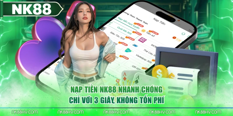 Nạp Tiền NK88 Nhanh Chóng Chỉ Với 3 Giây, Không Tốn Phí