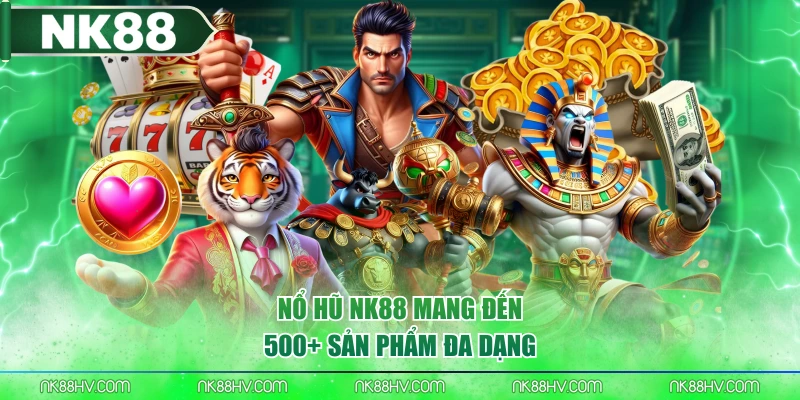 Nổ hũ NK88 mang đến 500+ sản phẩm đa dạng