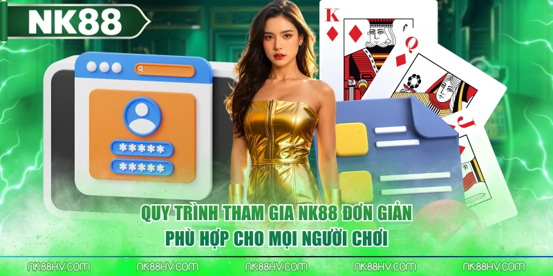 Quy trình tham gia NK88 đơn giản, phù hợp cho mọi người chơi