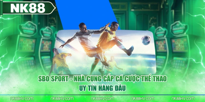 SBO Sport - Nhà Cung Cấp Cá Cược Thể Thao Uy Tín Hàng Đầu