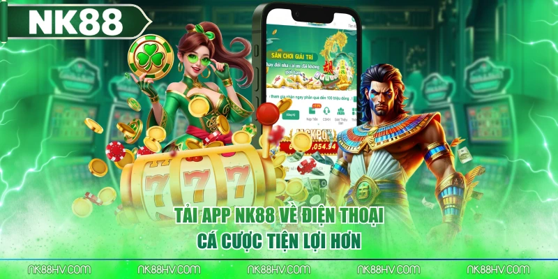 Tải app NK88 về điện thoại cá cược tiện lợi hơn