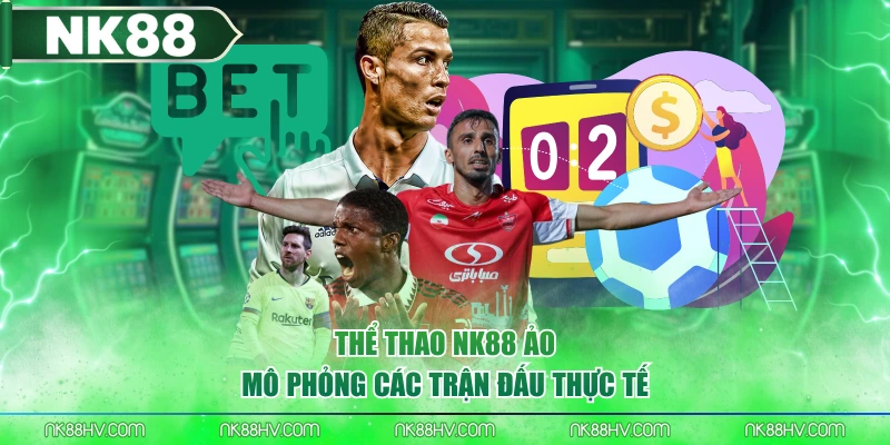 Thể Thao NK88 ảo mô phỏng các trận đấu thực tế