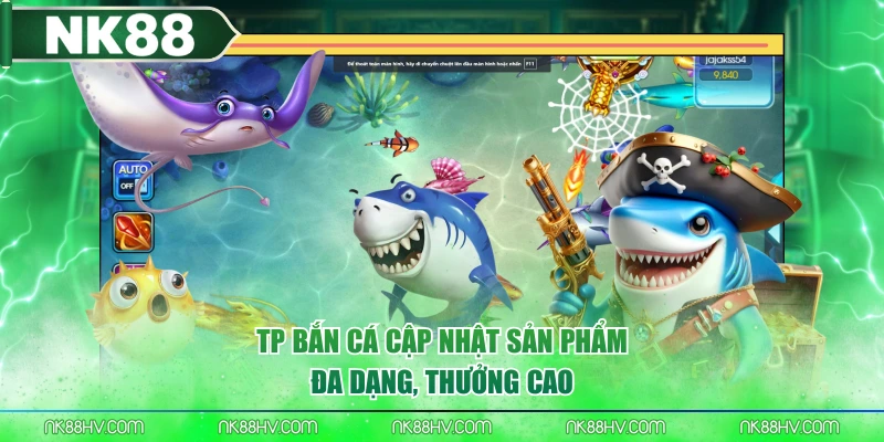 TP Bắn Cá cập nhật sản phẩm đa dạng, thưởng cao